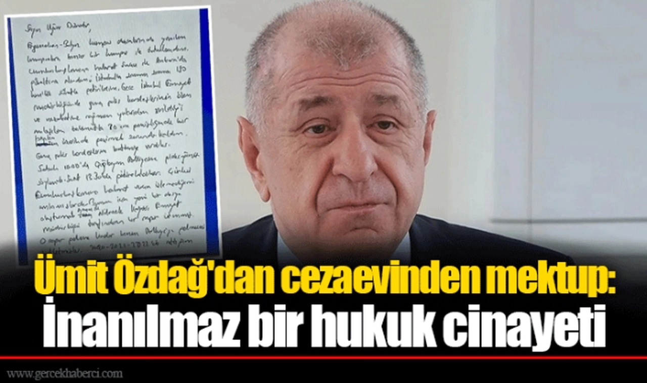 Ümit Özdağ'dan cezaevinden mektup: İnanılmaz bir hukuk cinayeti