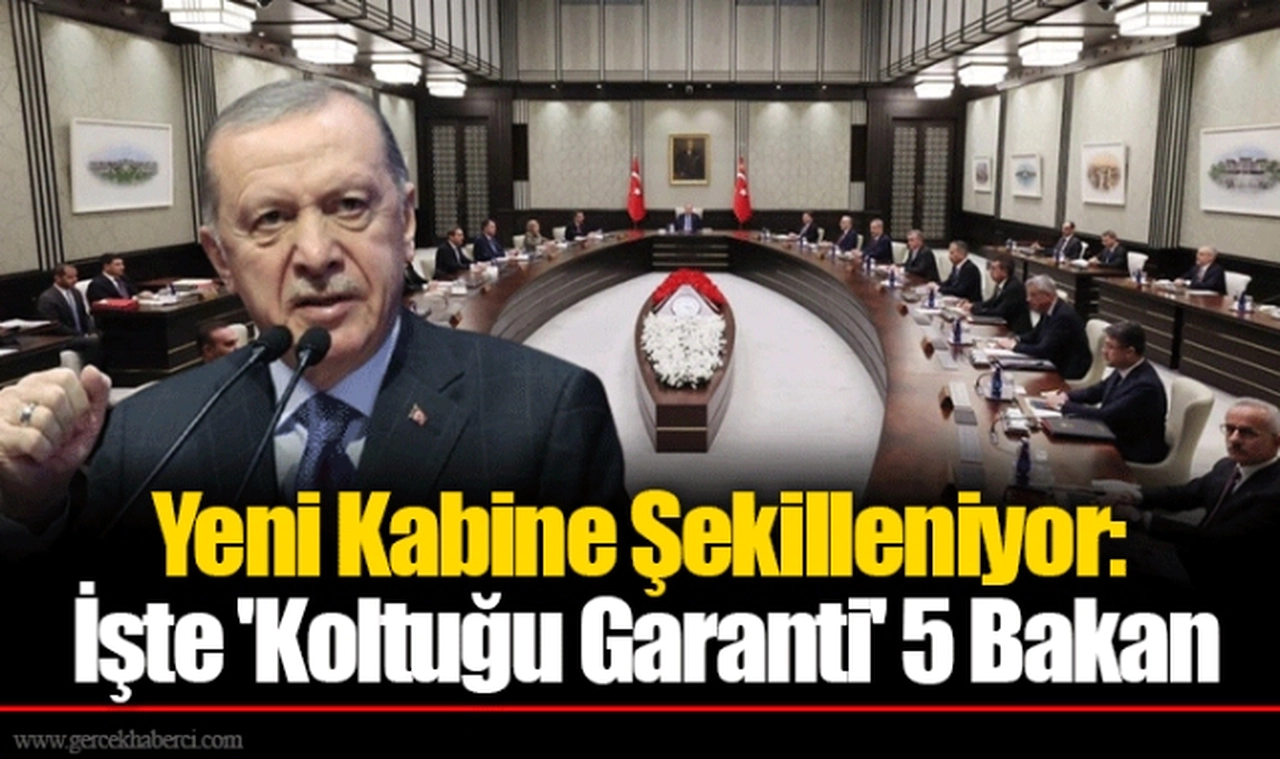 Yeni Kabine Şekilleniyor: İşte 'Koltuğu Garanti' 5 Bakan