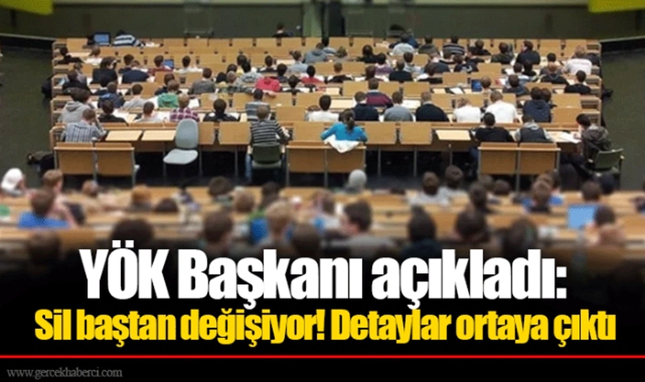 YÖK Başkanı açıkladı: Sil baştan değişiyor! Detaylar ortaya çıktı