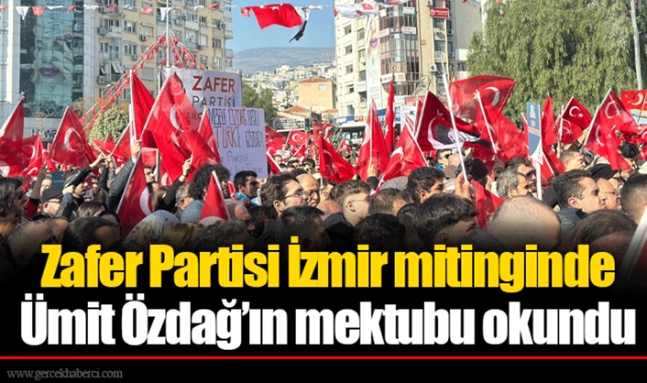 Zafer Partisi İzmir mitinginde Ümit Özdağ’ın mektubu okundu