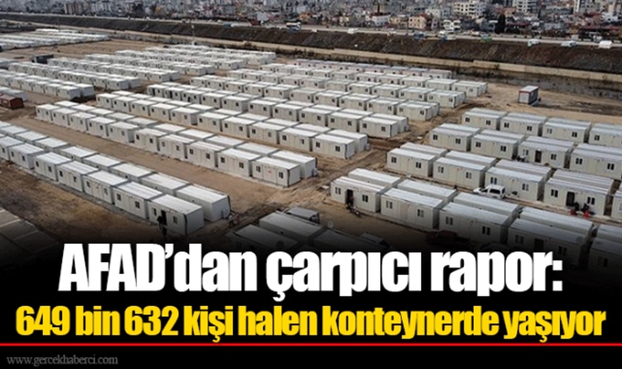 AFAD’dan çarpıcı rapor: 649 bin 632 kişi halen konteynerde yaşıyor