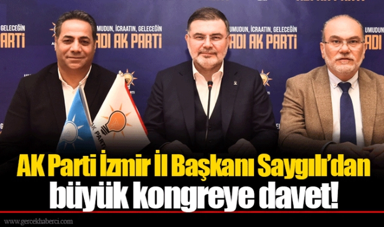 AK Parti İzmir İl Başkanı Saygılı’dan büyük kongreye davet!