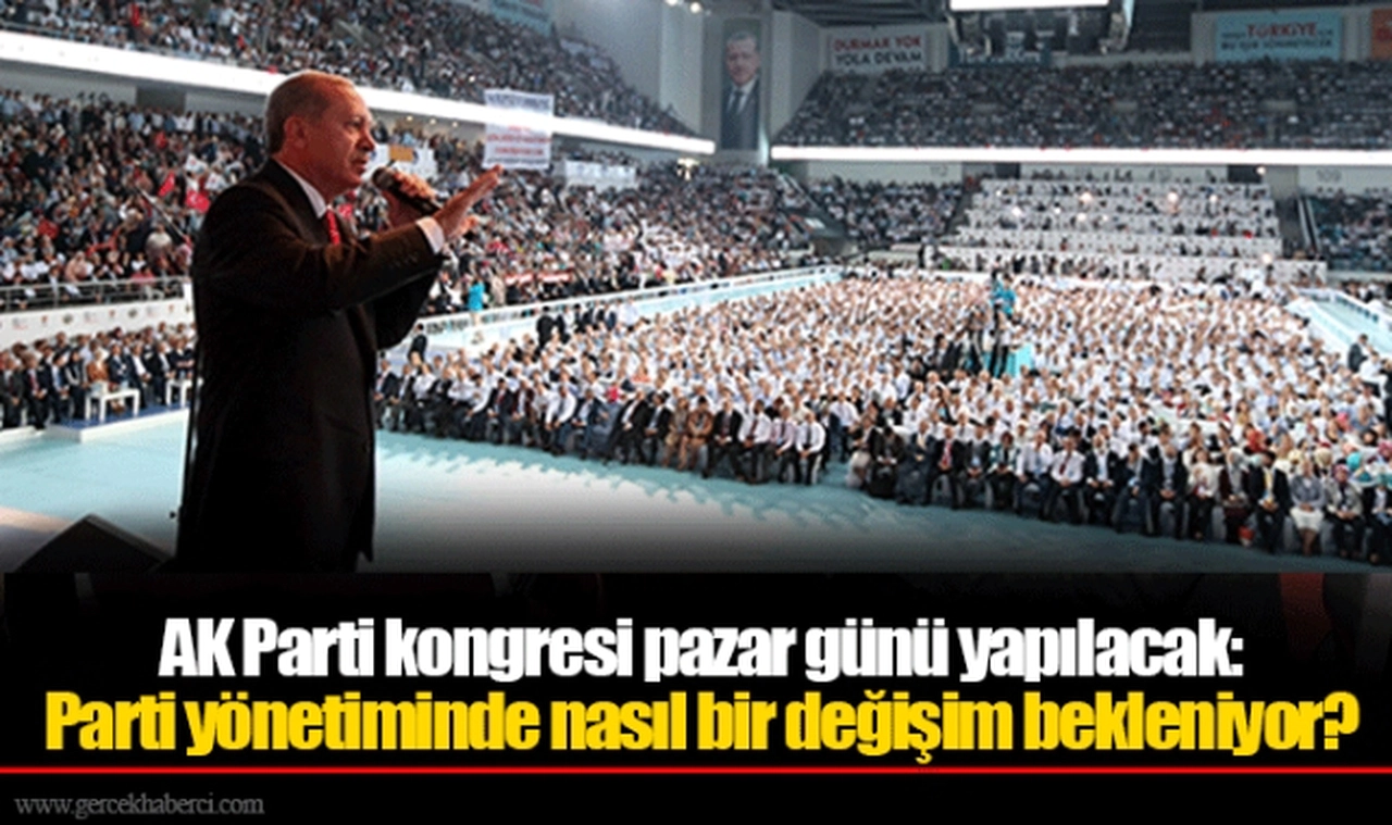 AK Parti kongresi pazar günü yapılacak: Parti yönetiminde nasıl bir değişim bekleniyor?