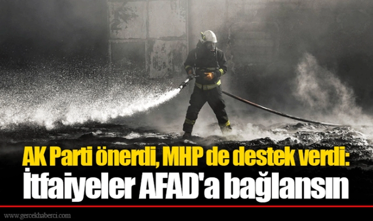 AK Parti önerdi, MHP de destek verdi: İtfaiyeler AFAD'a bağlansın