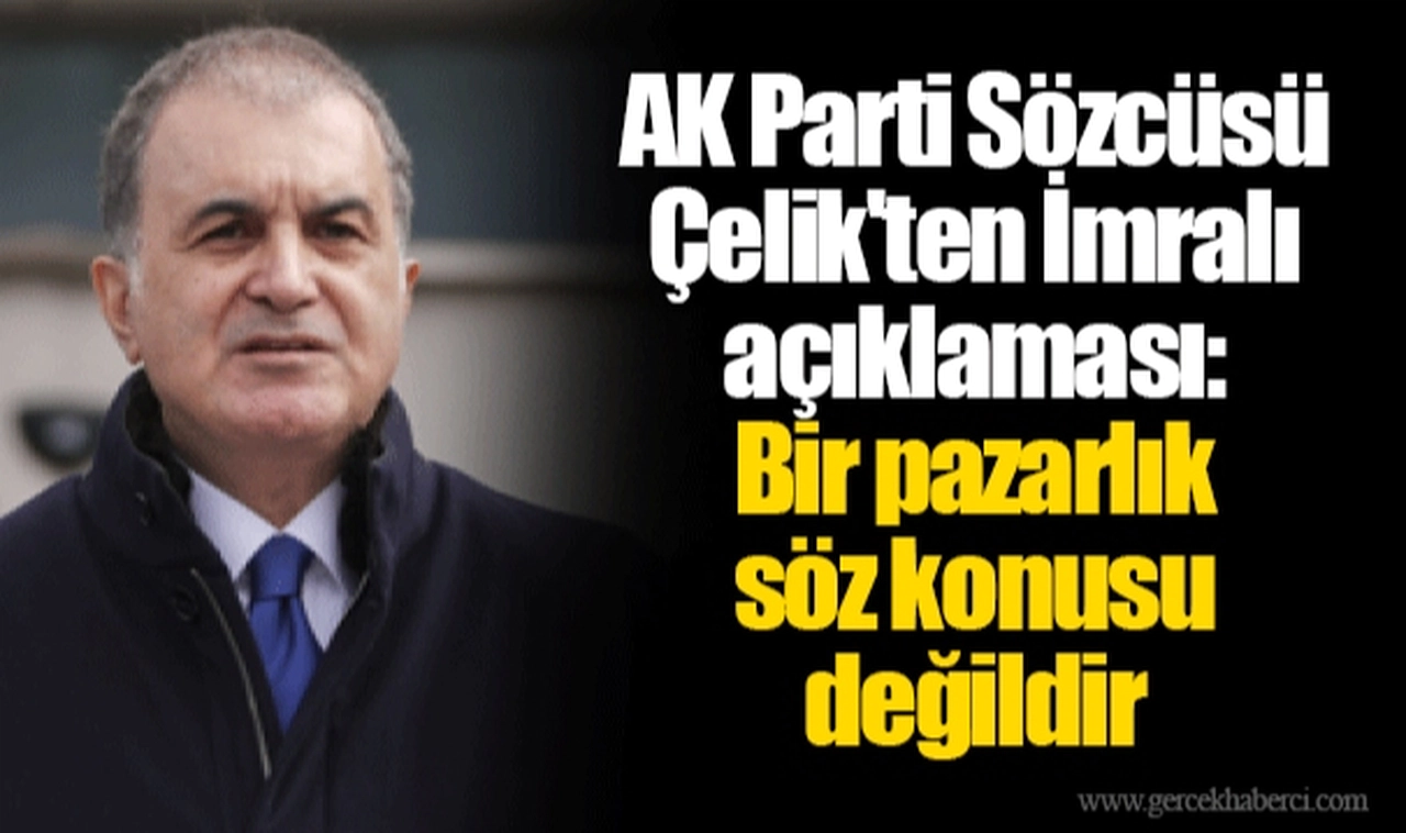 AK Parti Sözcüsü Çelik'ten İmralı açıklaması: Bir pazarlık söz konusu değildir