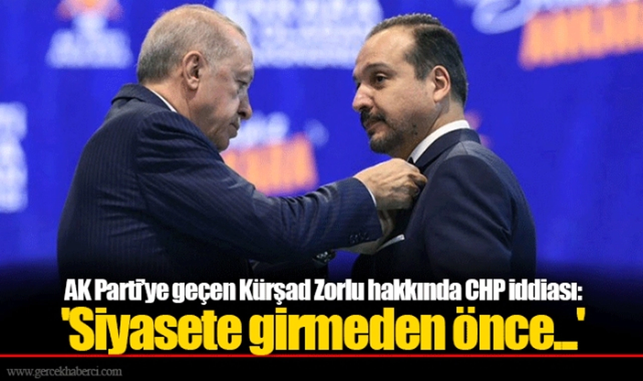AK Parti’ye geçen Kürşad Zorlu hakkında CHP iddiası: 'Siyasete girmeden önce...'