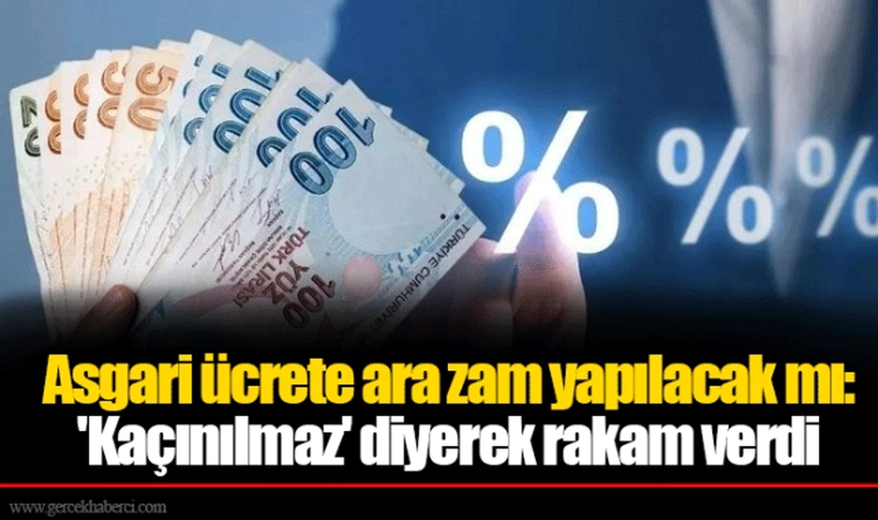 Asgari ücrete ara zam yapılacak mı: 'Kaçınılmaz' diyerek rakam verdi