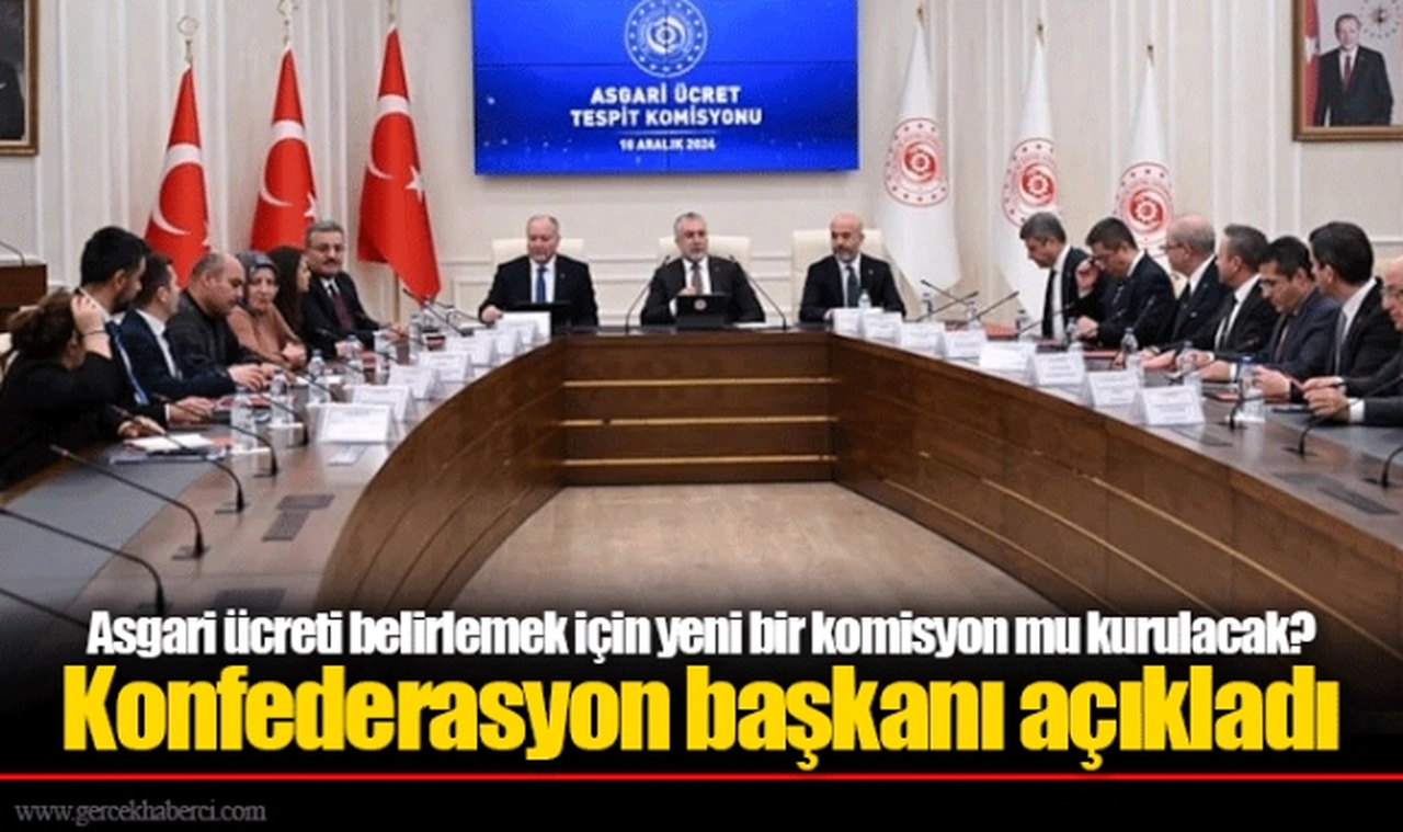 Asgari ücreti belirlemek için yeni bir komisyon mu kurulacak? Konfederasyon başkanı açıkladı