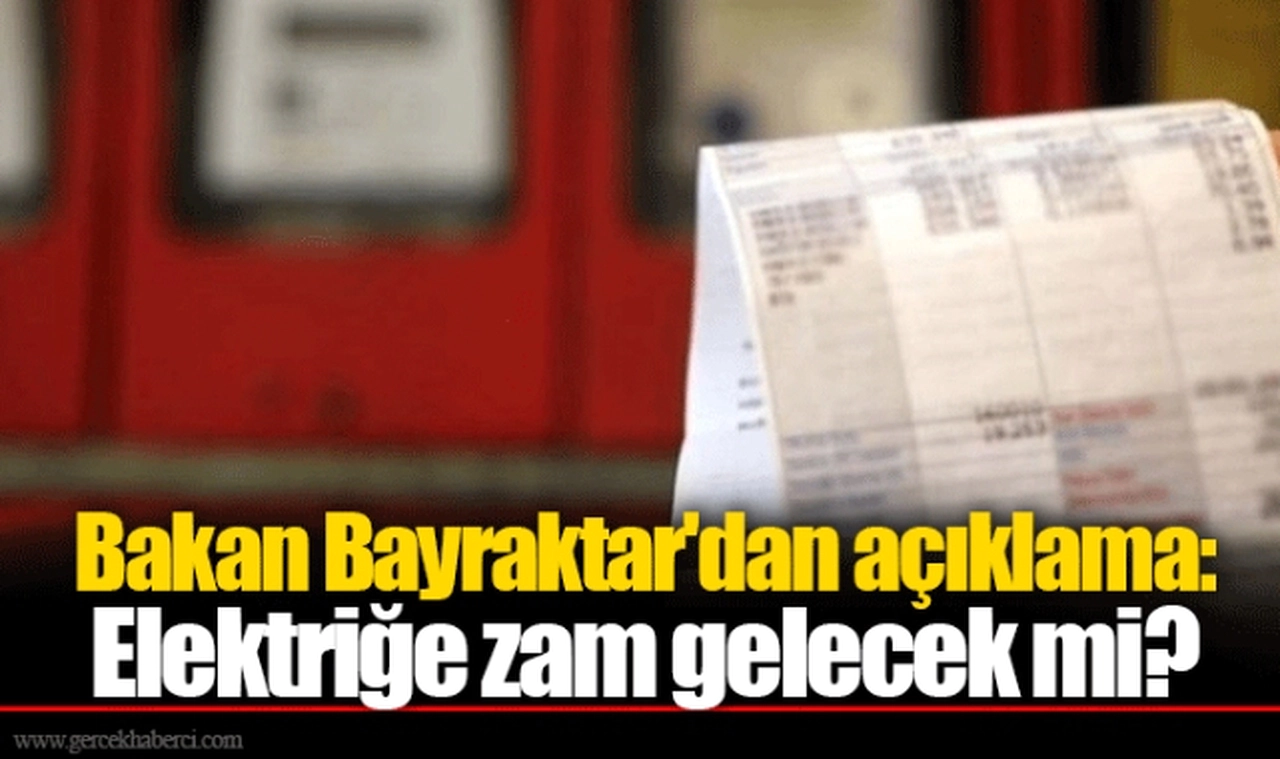Bakan Bayraktar'dan açıklama: Elektriğe zam gelecek mi?