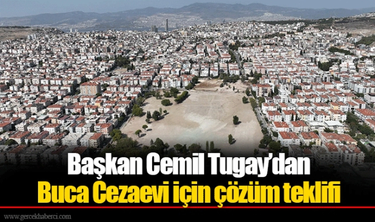 Başkan Cemil Tugay’dan Buca Cezaevi için çözüm teklifi