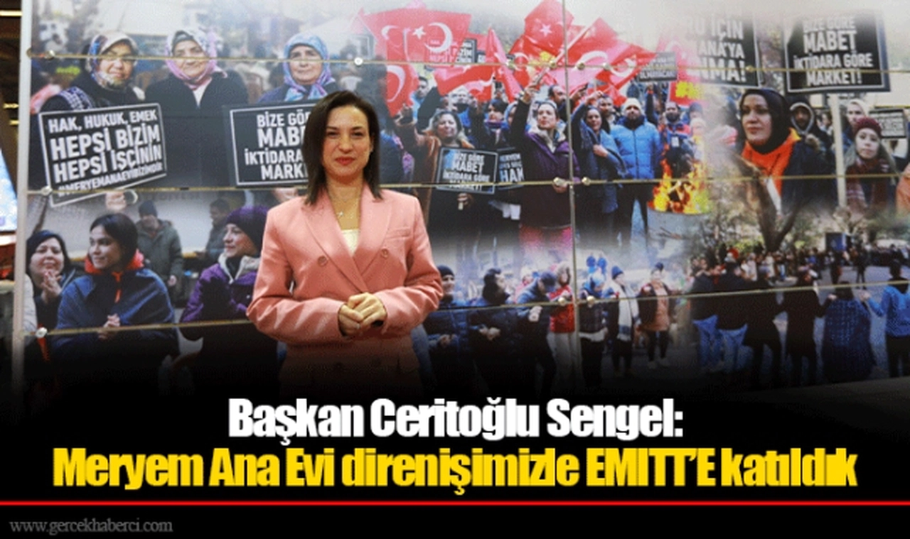 Başkan Ceritoğlu Sengel: Meryem Ana Evi direnişimizle EMITT’E katıldık