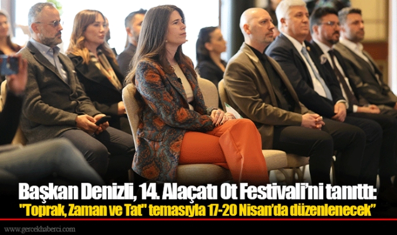 Başkan Denizli, 14. Alaçatı Ot Festivali’ni tanıttı: "Toprak, Zaman ve Tat" temasıyla 17-20 Nisan’da düzenlenecek” 