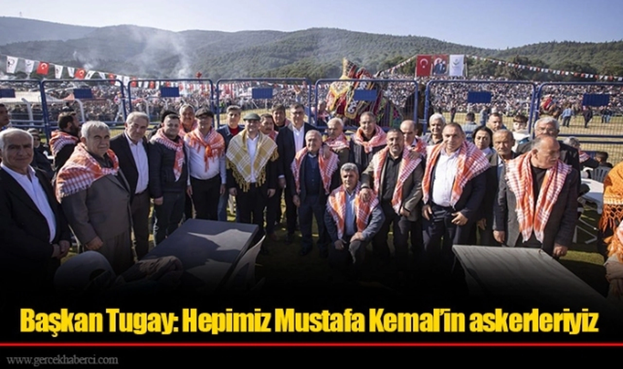 Başkan Tugay: Hepimiz Mustafa Kemal’in askerleriyiz