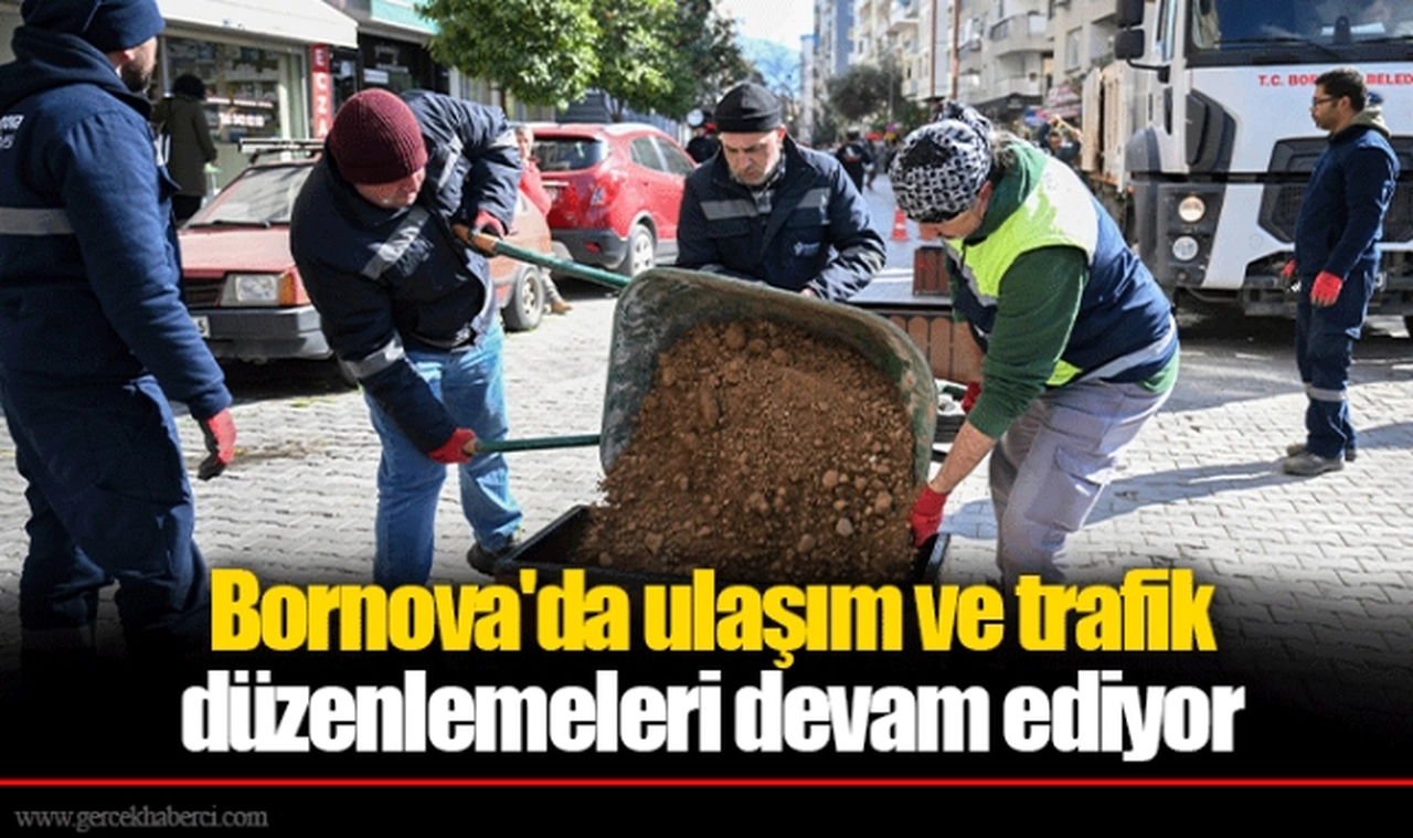 Bornova'da ulaşım ve trafik düzenlemeleri devam ediyor