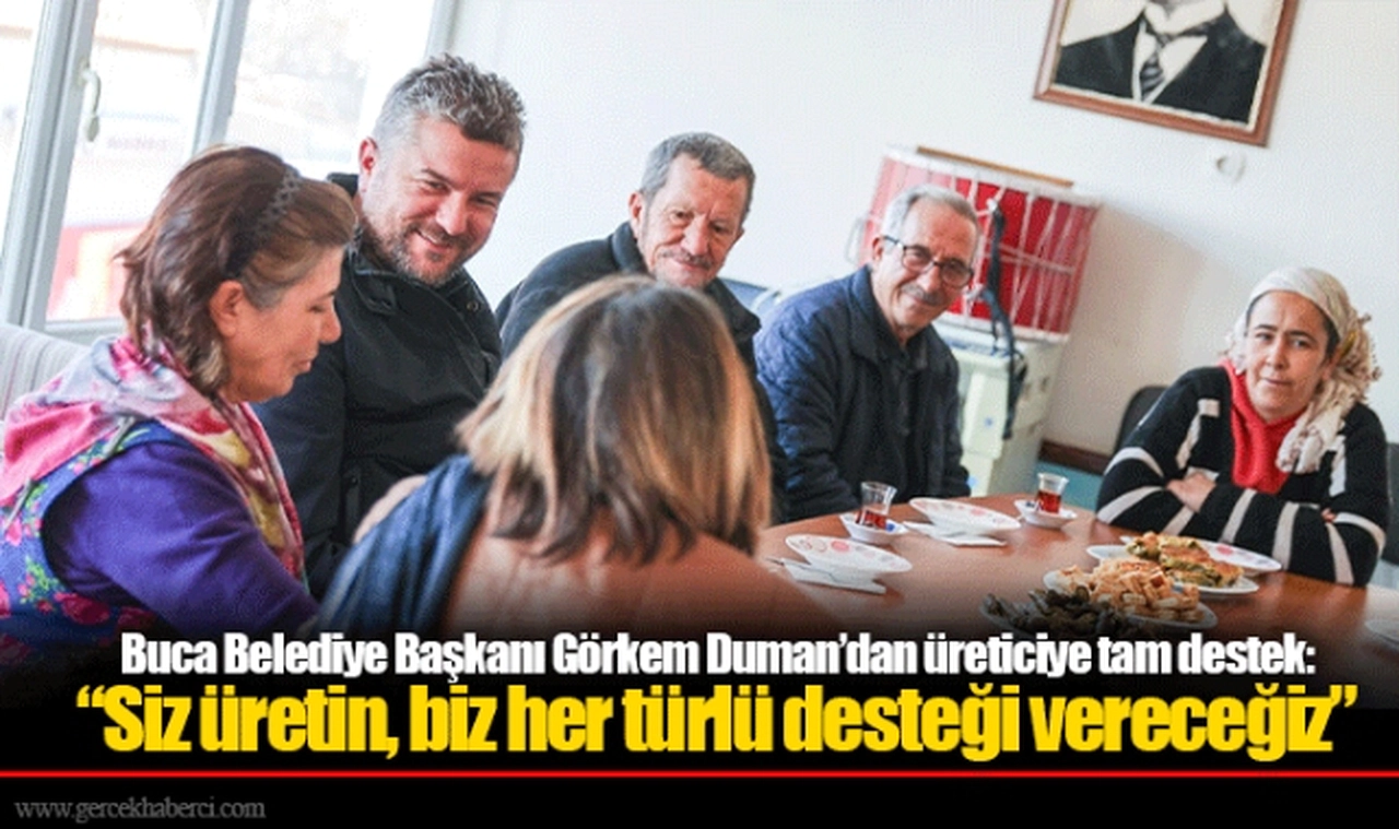 Buca Belediye Başkanı Görkem Duman’dan üreticiye tam destek