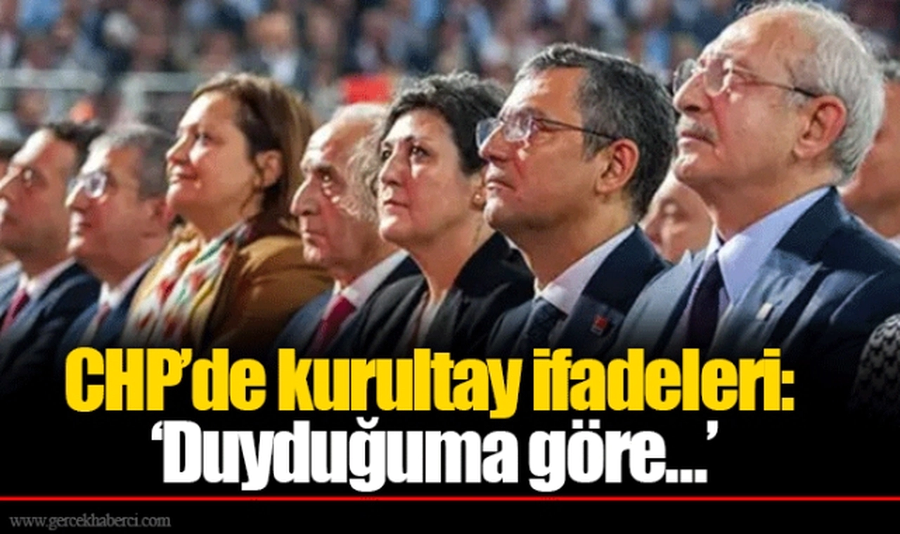 CHP’de kurultay ifadeleri: ‘Duyduğuma göre…’