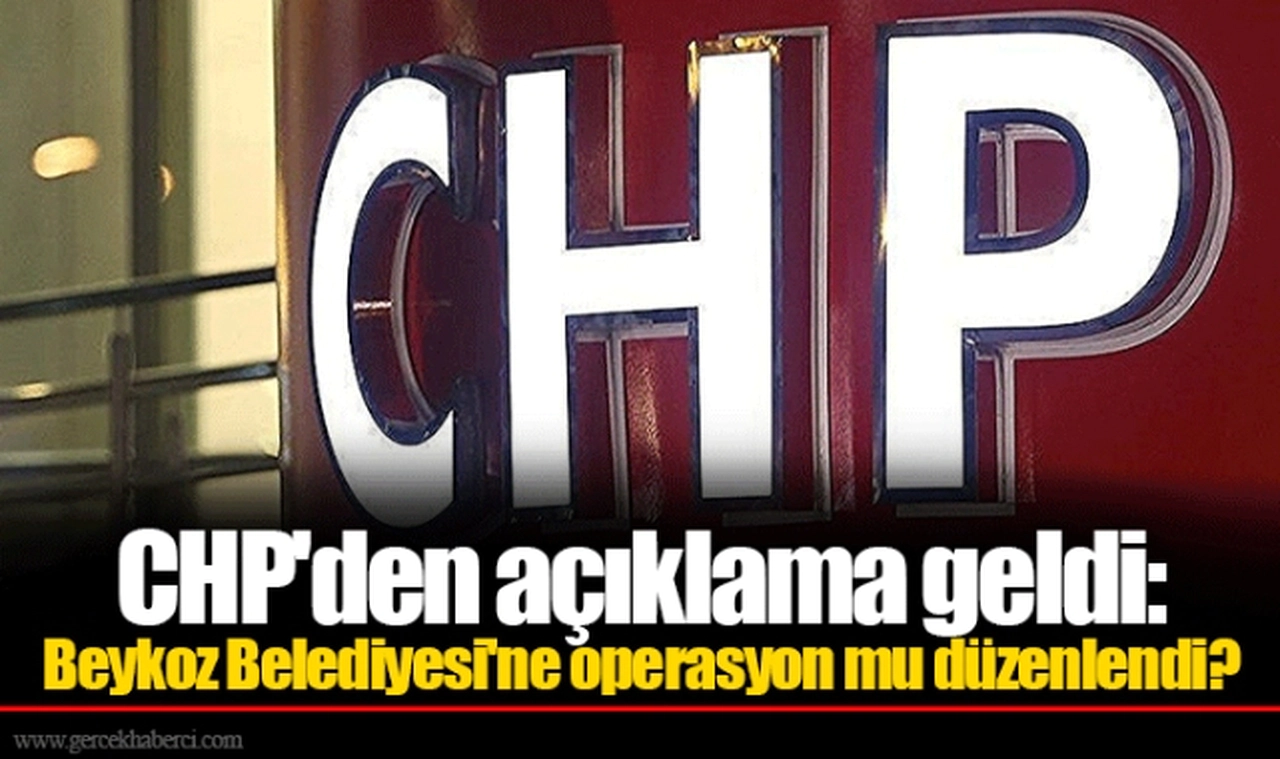 CHP'den açıklama geldi: Beykoz Belediyesi'ne operasyon mu düzenlendi?