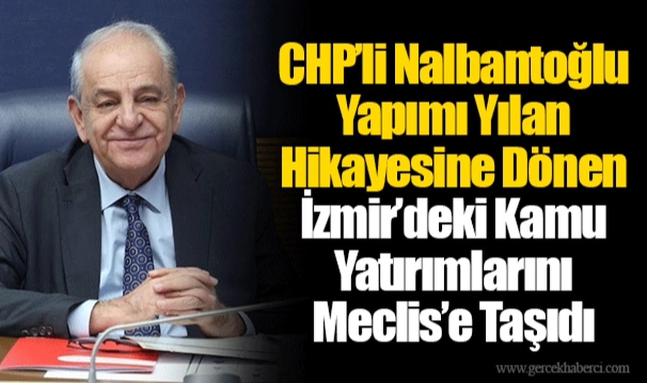 CHP’li Nalbantoğlu Yapımı Yılan Hikayesine Dönen İzmir’deki Kamu Yatırımlarını Meclis’e Taşıdı
