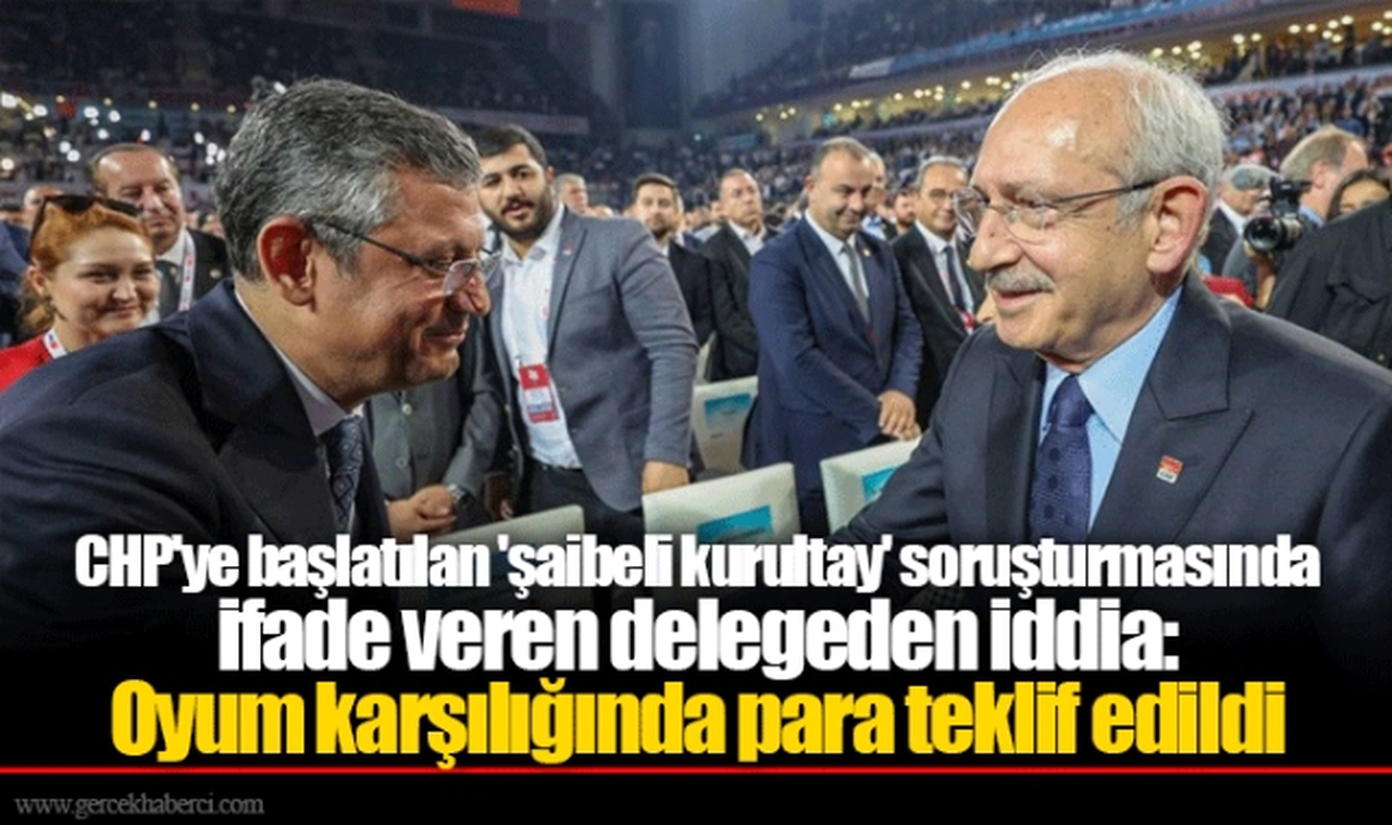 CHP'ye başlatılan 'şaibeli kurultay' soruşturmasında ifade veren delegeden iddia: Oyum karşılığında para teklif edildi