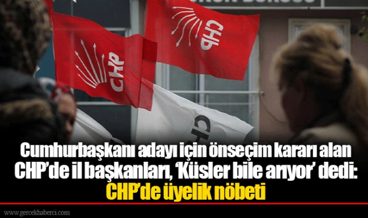 Cumhurbaşkanı adayı için önseçim kararı alan CHP'de il başkanları, 'Küsler bile arıyor' dedi: CHP'de üyelik nöbeti
