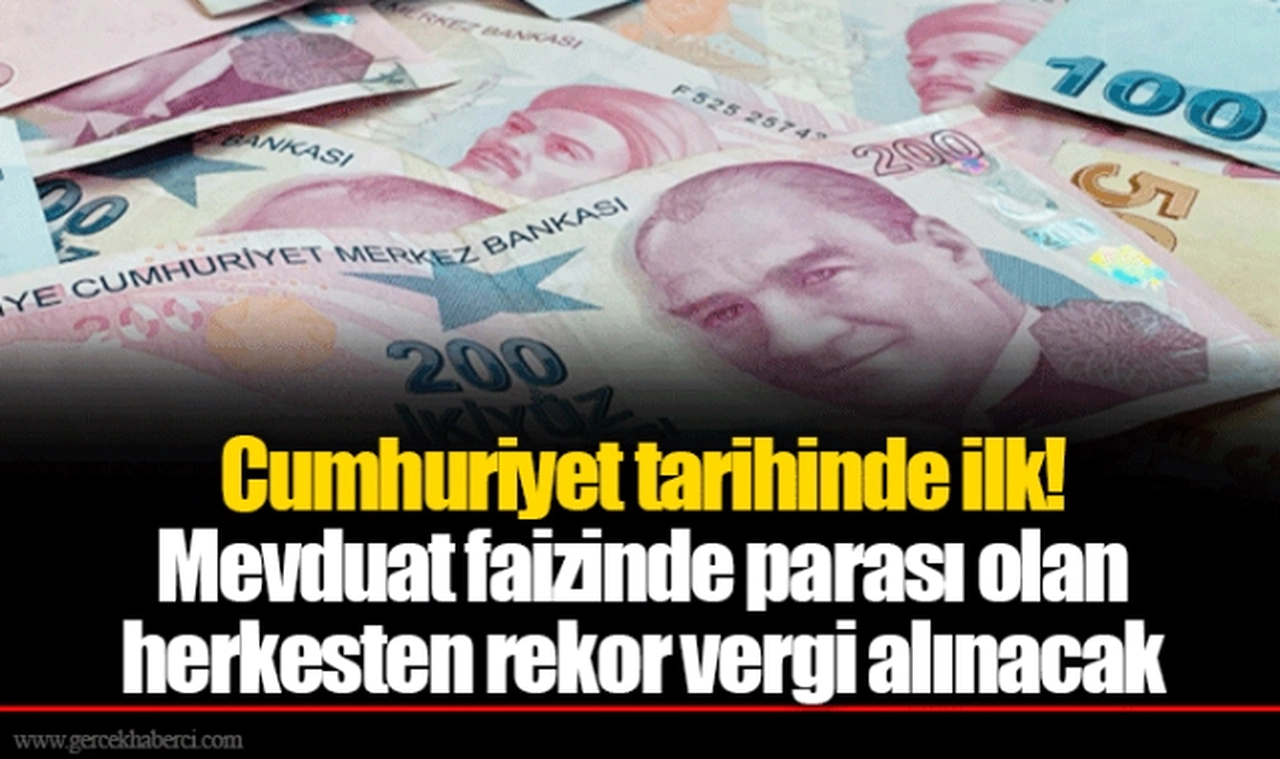Cumhuriyet tarihinde ilk! Mevduat faizinde parası olan herkesten rekor vergi alınacak