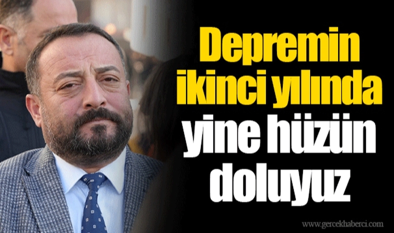 Depremin ikinci yılında yine hüzün doluyuz