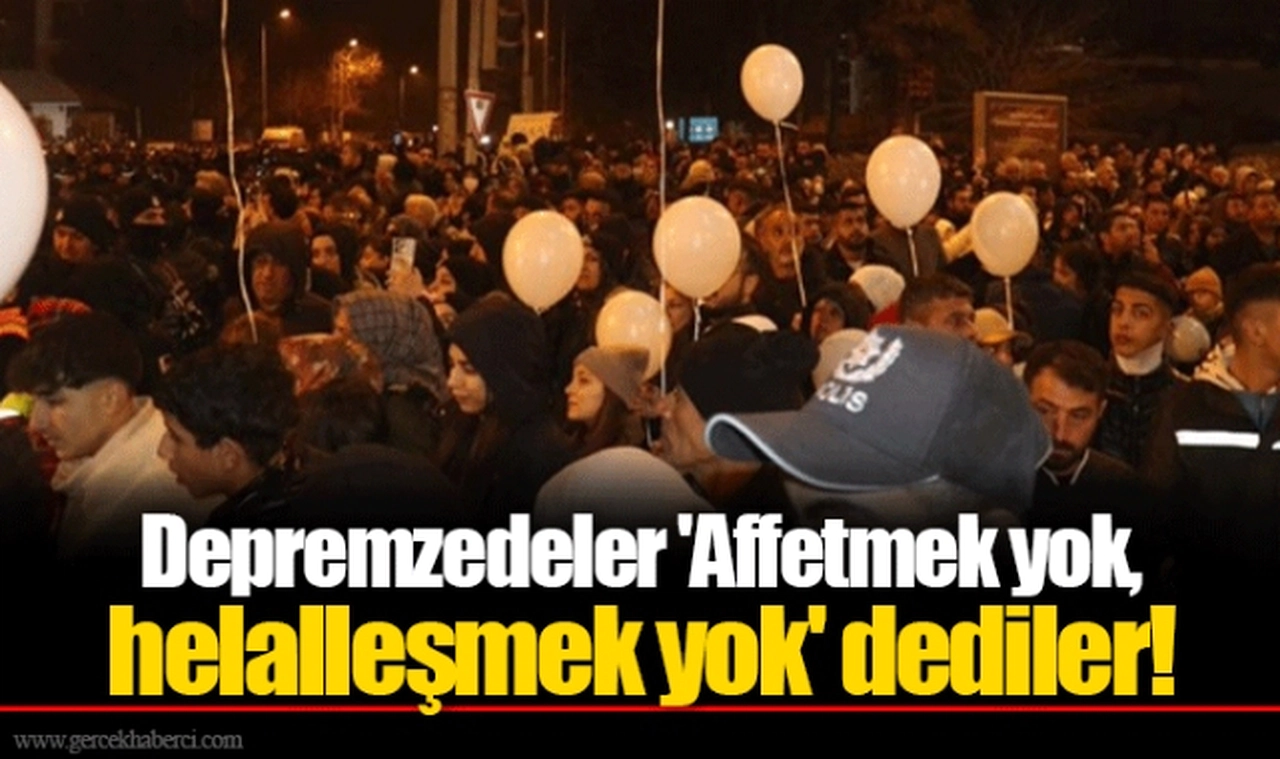 Depremzedeler 'Affetmek yok, helalleşmek yok' dediler!