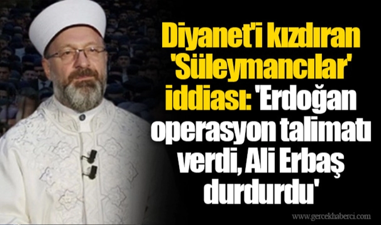 Diyanet'i kızdıran 'Süleymancılar' iddiası: 'Erdoğan operasyon talimatı verdi, Ali Erbaş durdurdu'