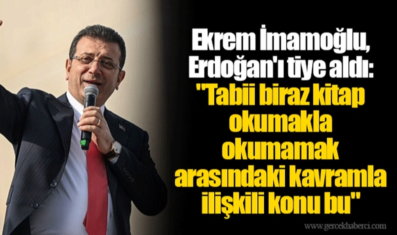 Ekrem İmamoğlu, Erdoğan'ı tiye aldı: "Tabii biraz kitap okumakla okumamak arasındaki kavramla ilişkili konu bu"