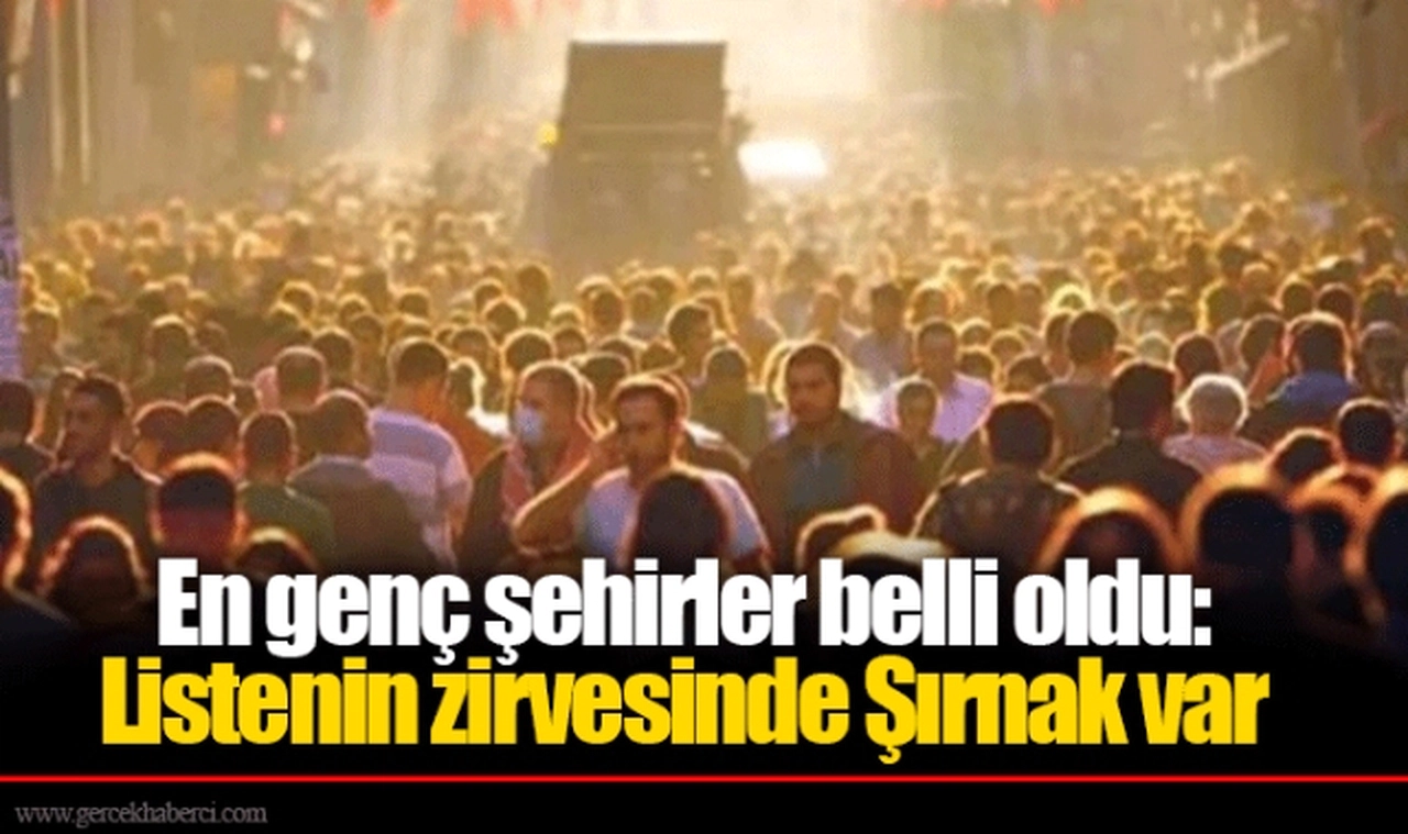 En genç şehirler belli oldu: Listenin zirvesinde Şırnak var