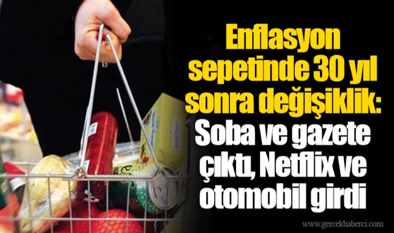 Enflasyon sepetinde 30 yıl sonra değişiklik: Soba ve gazete çıktı, Netflix ve otomobil girdi