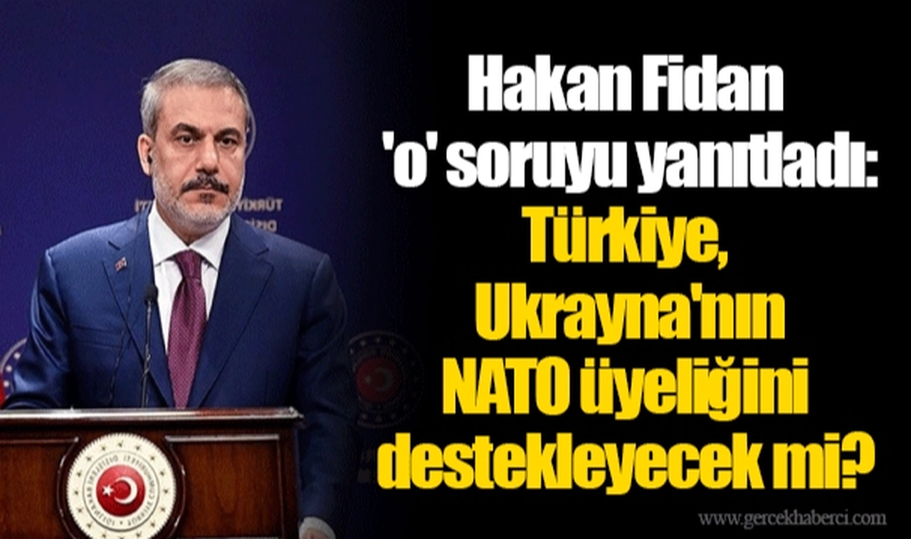 Hakan Fidan 'o' soruyu yanıtladı: Türkiye, Ukrayna'nın NATO üyeliğini destekleyecek mi?