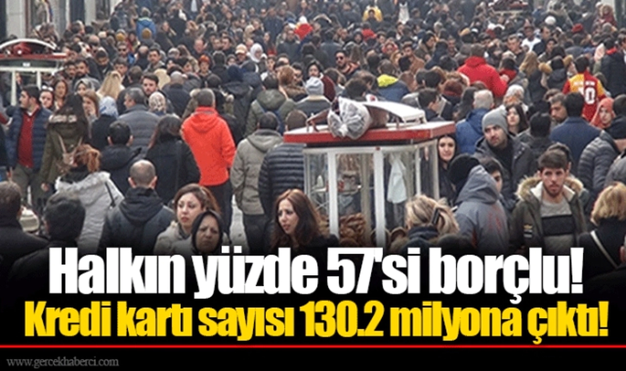 Halkın yüzde 57'si borçlu! Kredi kartı sayısı 130.2 milyona çıktı!