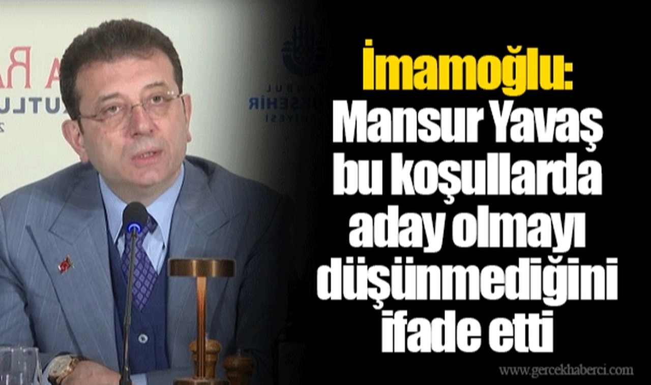 İmamoğlu: Mansur Yavaş bu koşullarda aday olmayı düşünmediğini ifade etti