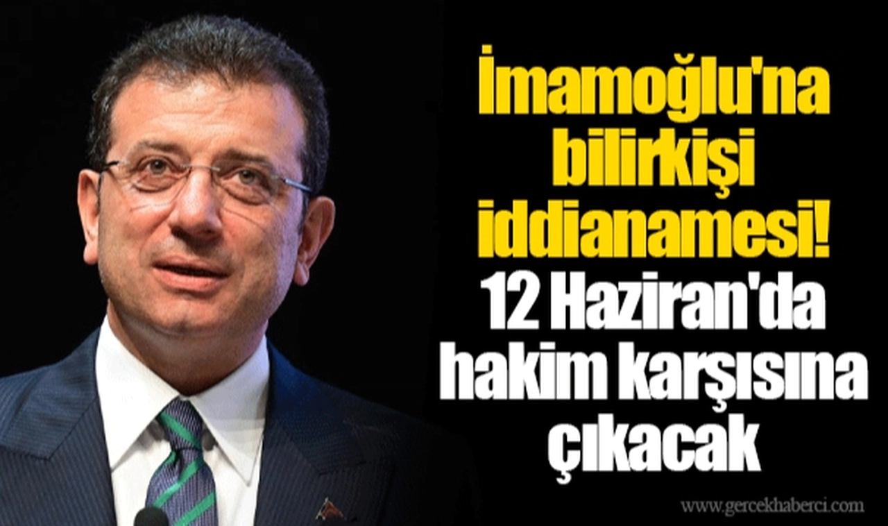 İmamoğlu'na bilirkişi iddianamesi! 12 Haziran'da hakim karşısına çıkacak