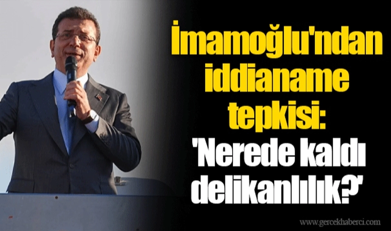 İmamoğlu'ndan iddianame tepkisi: 'Nerede kaldı delikanlılık?'