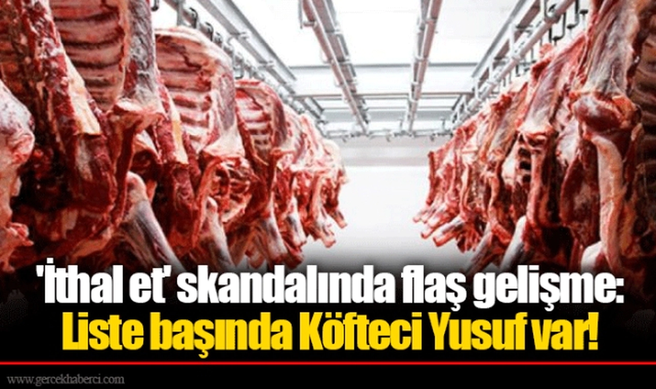 'İthal et' skandalında flaş gelişme: Liste başında Köfteci Yusuf var!