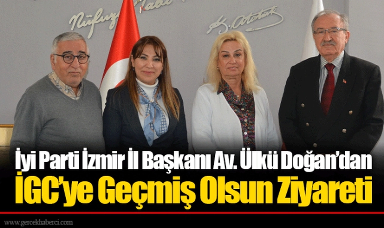 İyi Parti İzmir İl Başkanı Av. Ülkü Doğan’dan İGC’ye Geçmiş Olsun Ziyareti