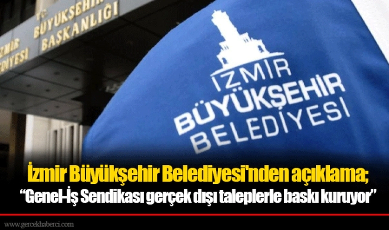 İzmir Büyükşehir Belediyesi'nden açıklama; “Genel-İş Sendikası gerçek dışı taleplerle baskı kuruyor”