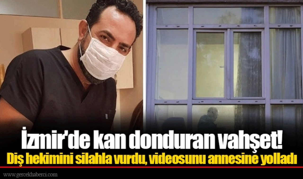 İzmir'de kan donduran vahşet! Diş hekimini silahla vurdu, videosunu annesine yolladı