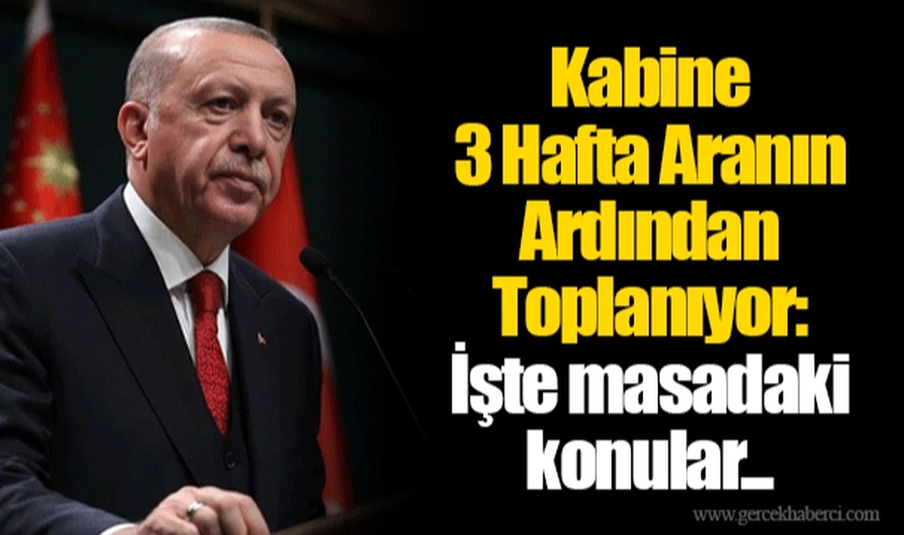 Kabine 3 Hafta Aranın Ardından Toplanıyor: İşte masadaki konular...