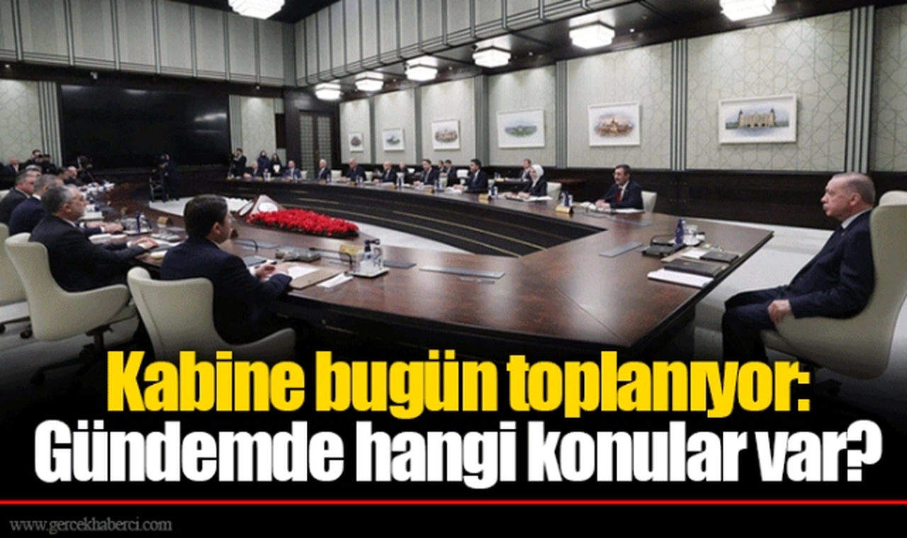 Kabine bugün toplanıyor: Gündemde hangi konular var?