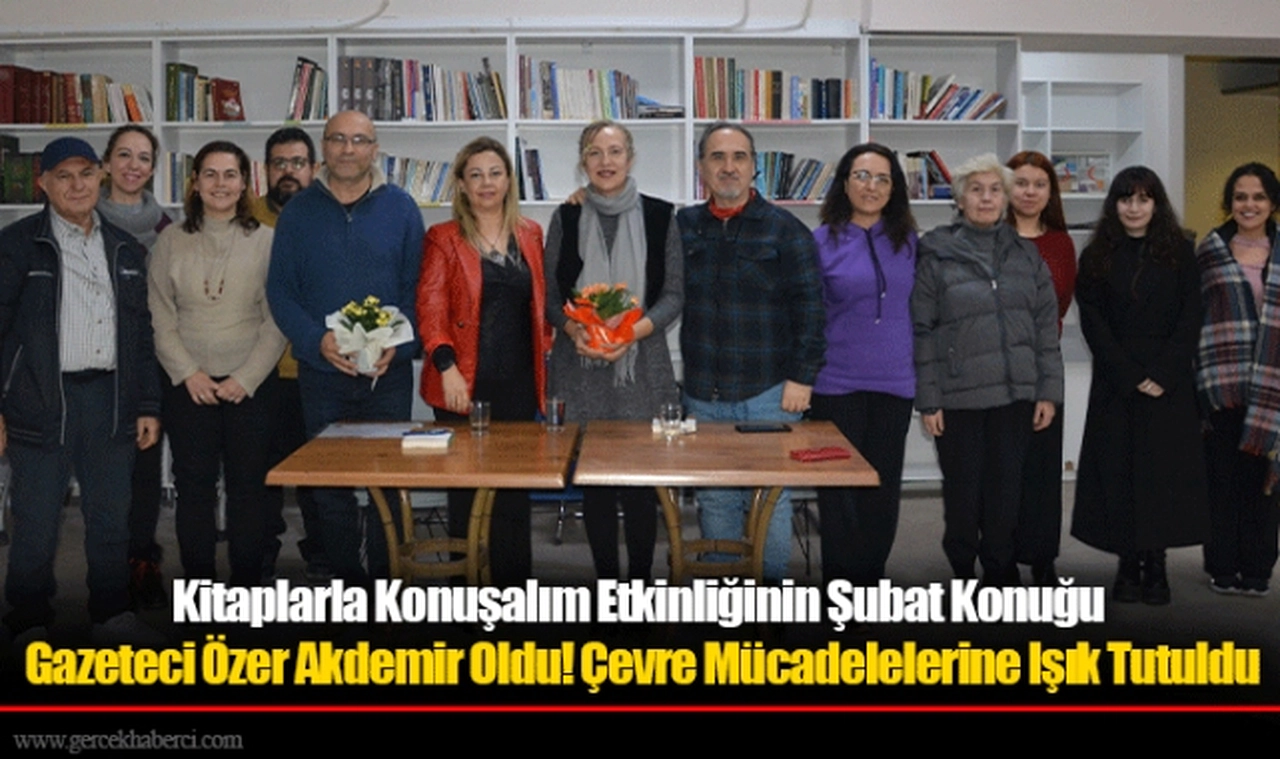Kitaplarla Konuşalım Etkinliğinin Şubat Konuğu Gazeteci Özer Akdemir Oldu! Çevre Mücadelelerine Işık Tutuldu