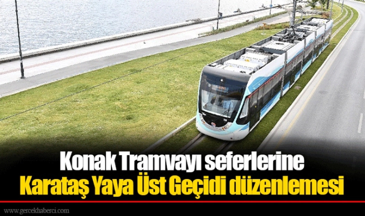 Konak Tramvayı seferlerine Karataş Yaya Üst Geçidi düzenlemesi