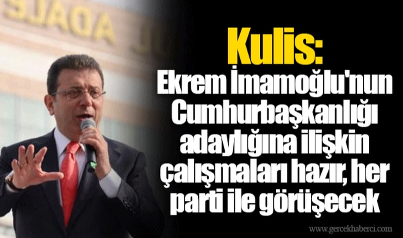 Kulis: Ekrem İmamoğlu'nun Cumhurbaşkanlığı adaylığına ilişkin çalışmaları hazır, her parti ile görüşecek