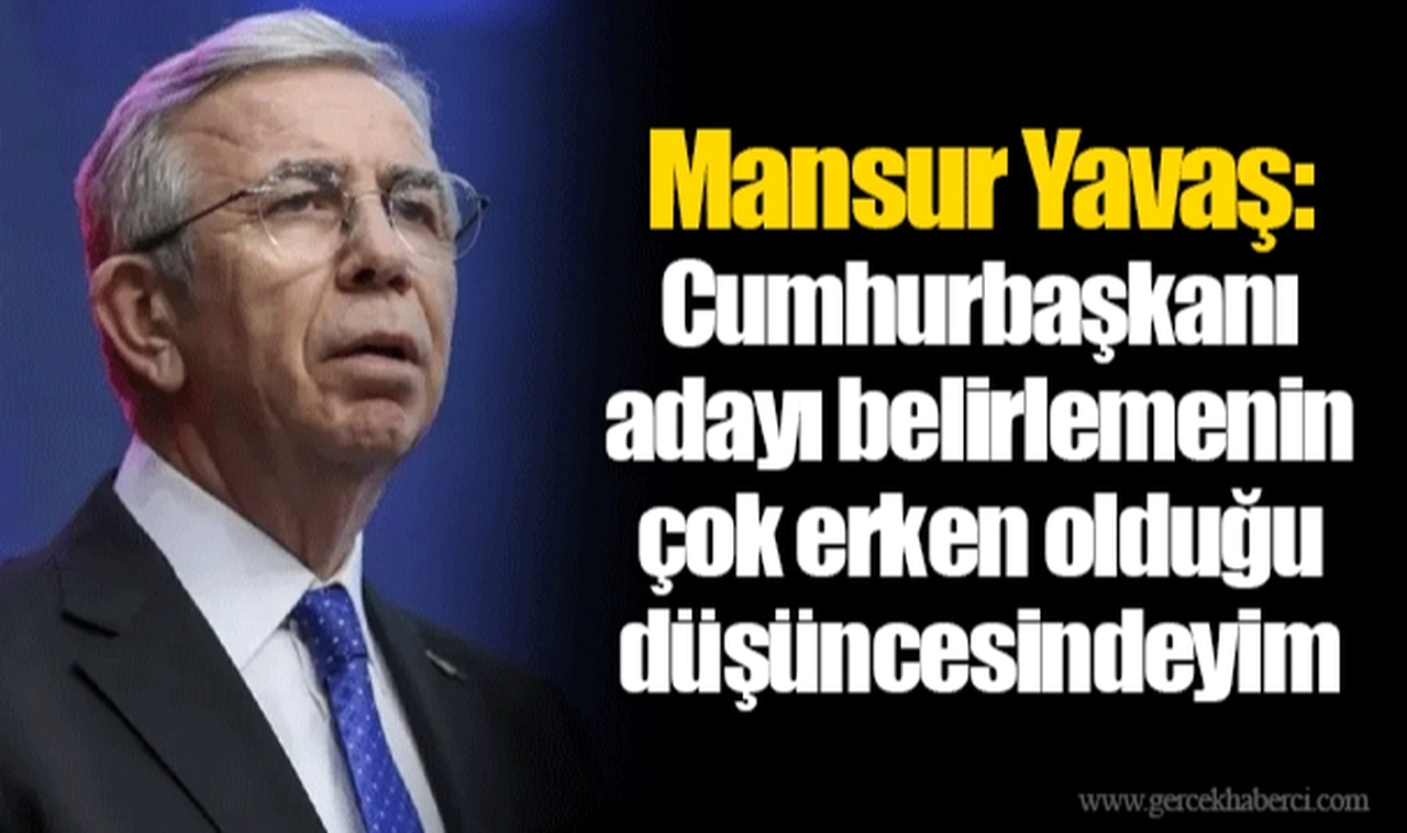 Mansur Yavaş: Cumhurbaşkanı adayı belirlemenin çok erken olduğu düşüncesindeyim