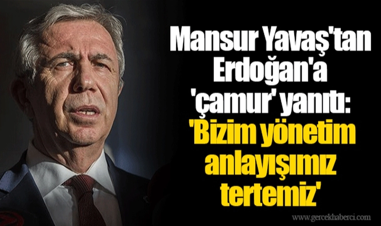 Mansur Yavaş'tan Erdoğan'a 'çamur' yanıtı: 'Bizim yönetim anlayışımız tertemiz'