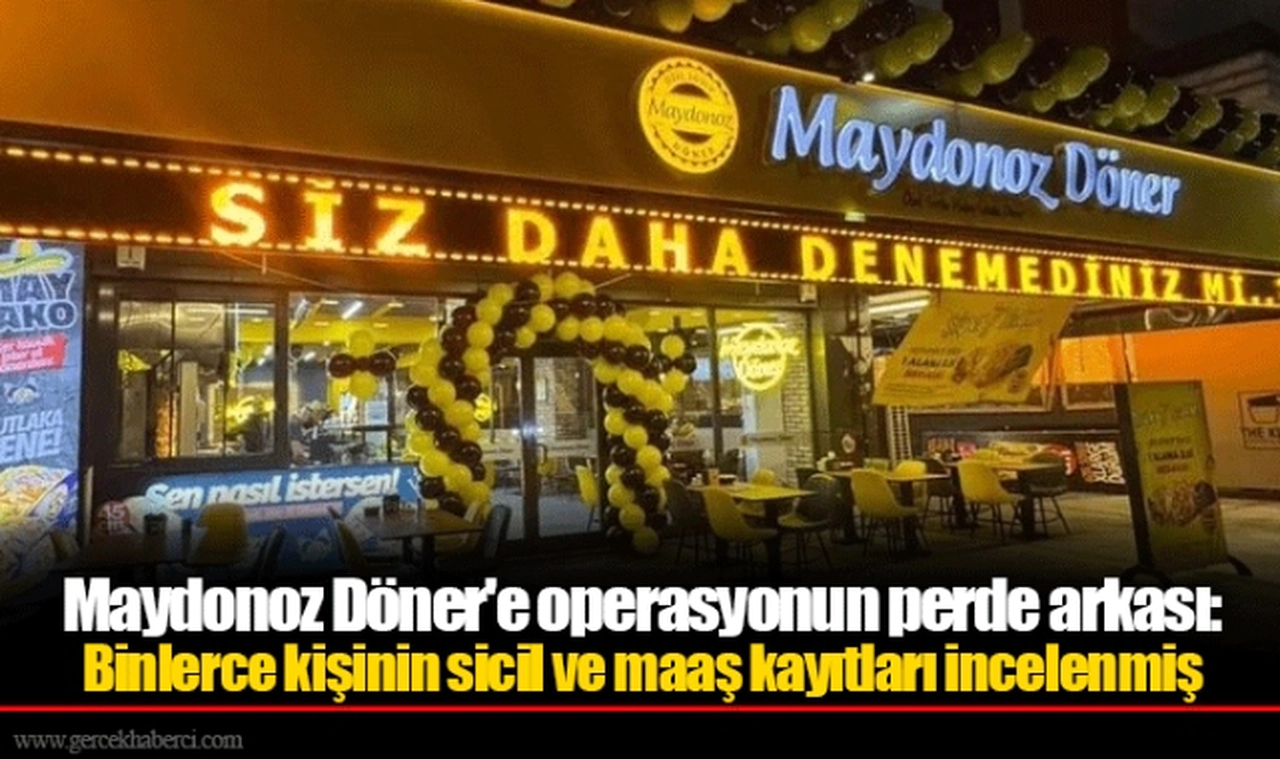 Maydonoz Döner'e operasyonun perde arkası: Binlerce kişinin sicil ve maaş kayıtları incelenmiş