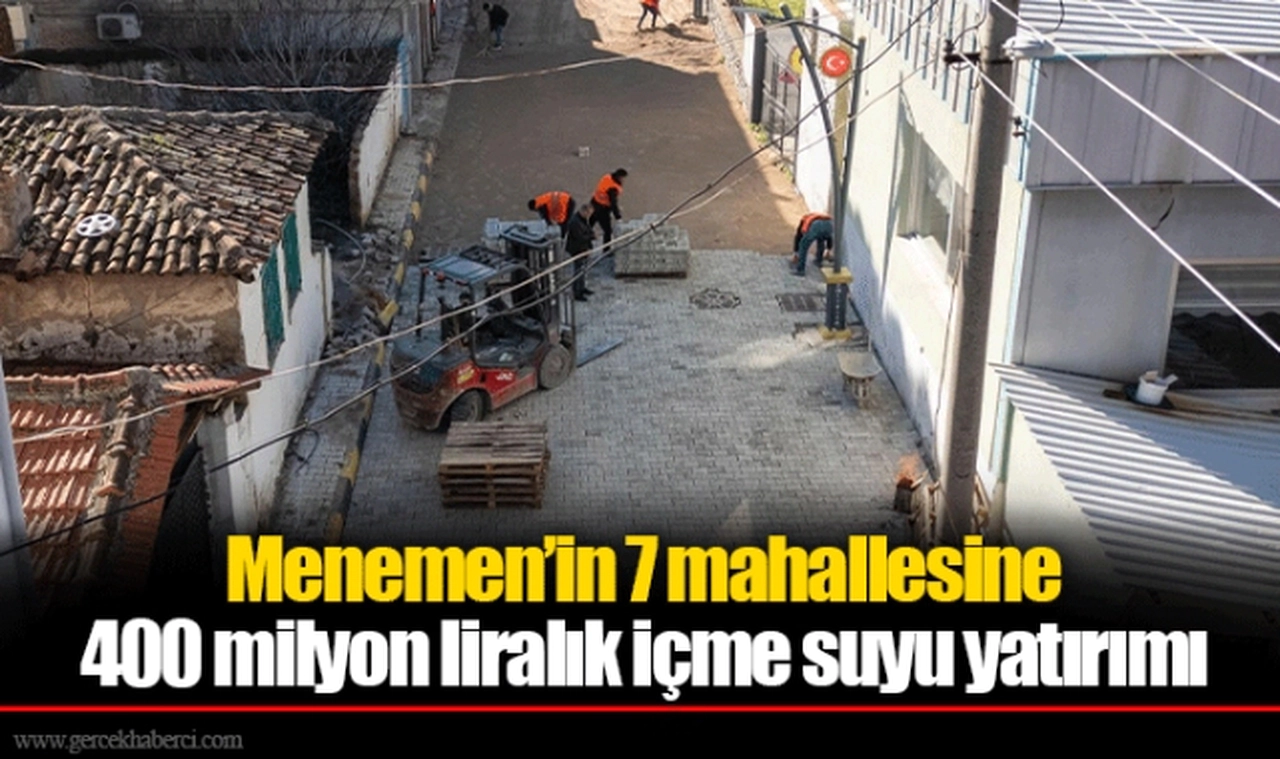 Menemen’in 7 mahallesine 400 milyon liralık içme suyu yatırımı