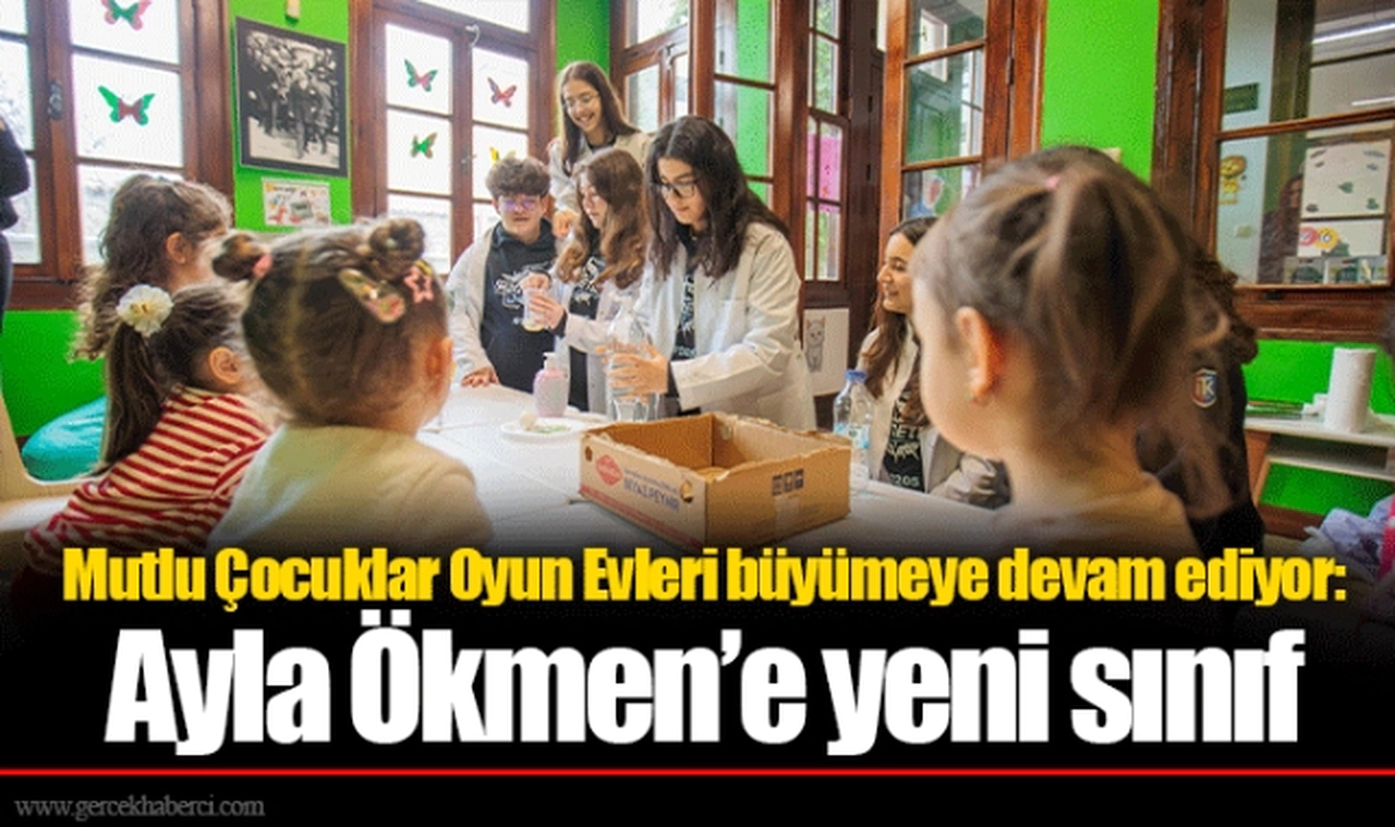 Mutlu Çocuklar Oyun Evleri büyümeye devam ediyor:  Ayla Ökmen’e yeni sınıf
